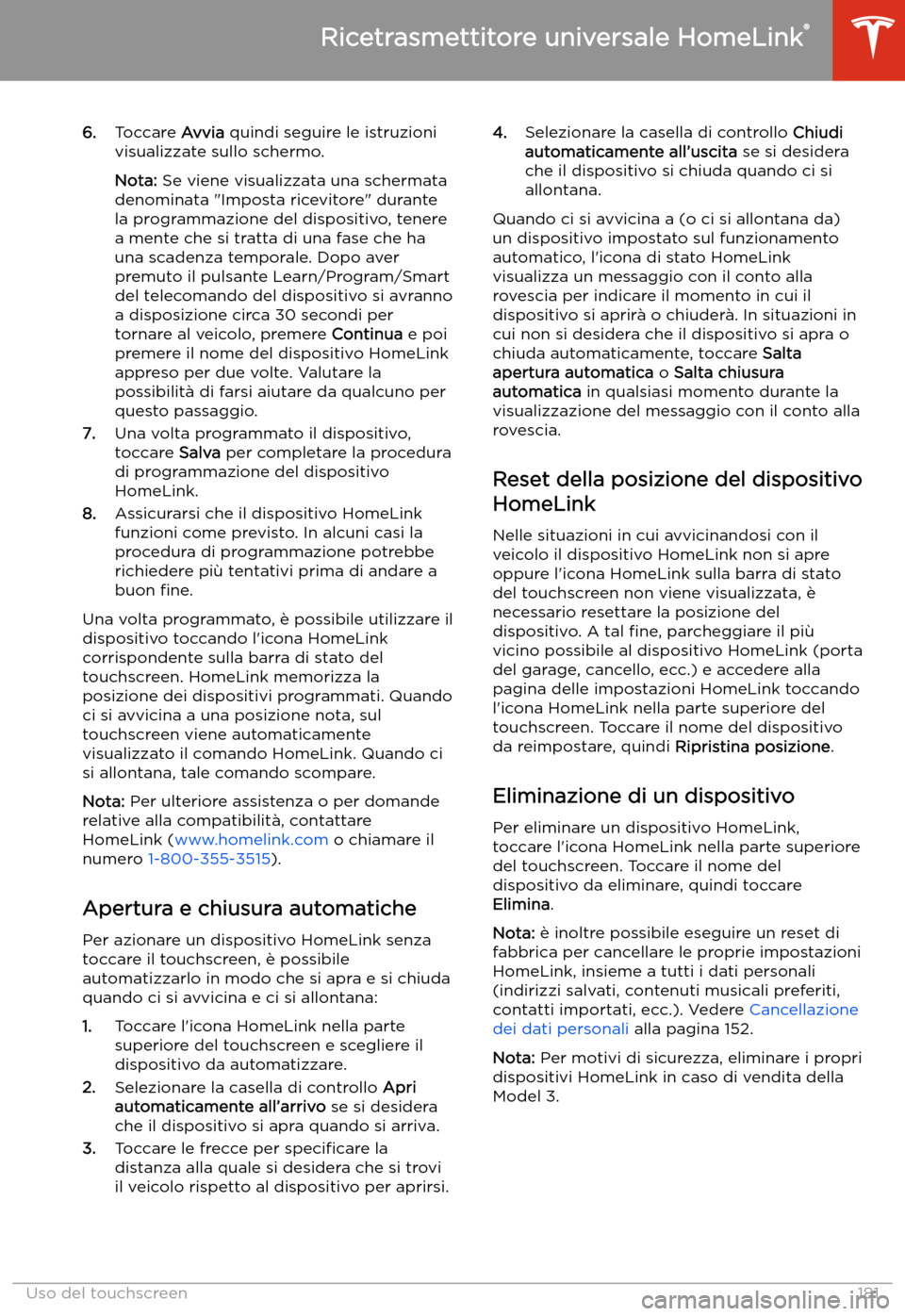 TESLA MODEL 3 2020 Manuale del proprietario (in Italian) 6.Toccare Avvia quindi seguire le istruzioni
visualizzate sullo schermo.
Nota: Se viene visualizzata una schermata
denominata "Imposta ricevitore" durante
la programmazione del dispositivo, tenere
a TESLA MODEL 3 2020 Manuale del proprietario (in Italian) 6.Toccare Avvia quindi seguire le istruzioni
visualizzate sullo schermo.
Nota: Se viene visualizzata una schermata
denominata "Imposta ricevitore" durante
la programmazione del dispositivo, tenere
a