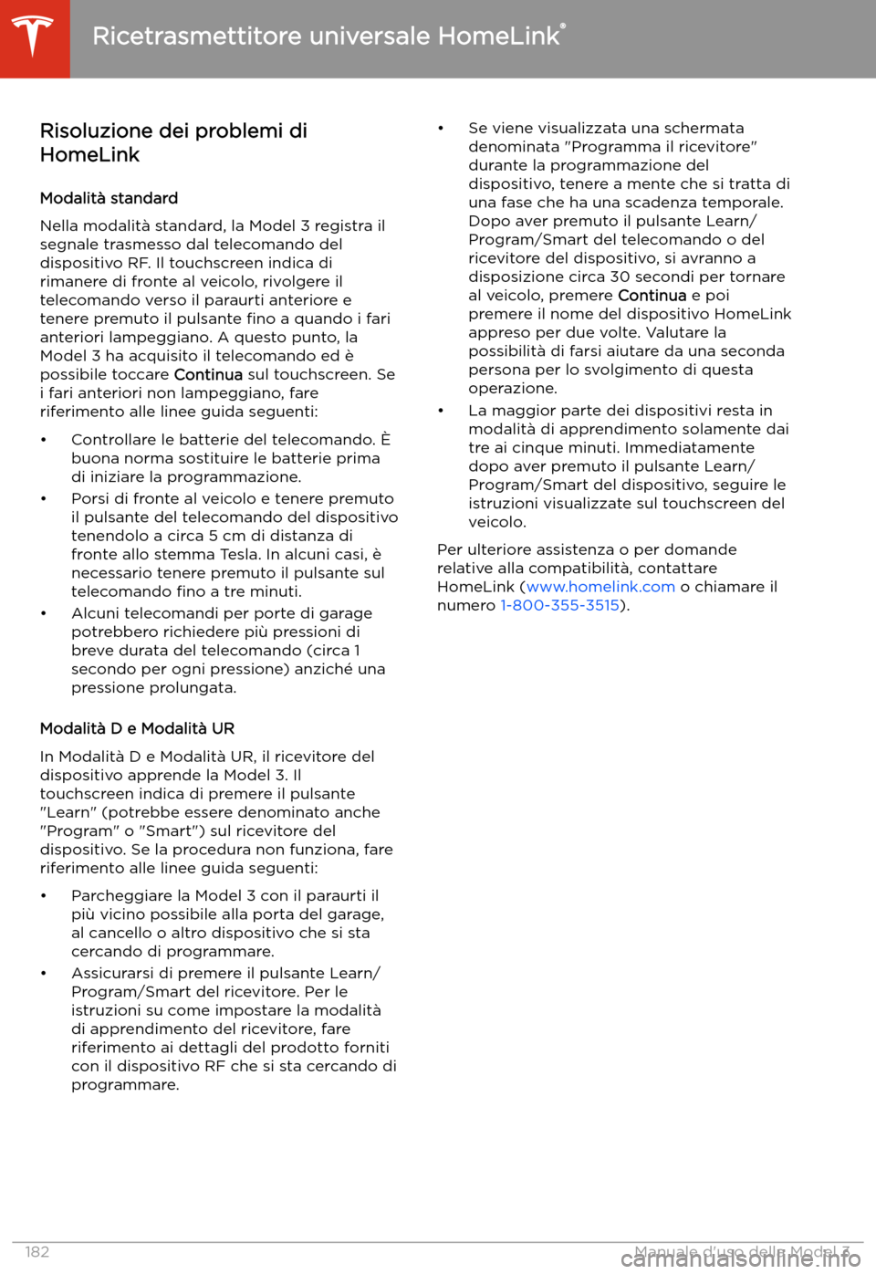 TESLA MODEL 3 2020 Manuale del proprietario (in Italian) Risoluzione dei problemi di
HomeLink
Modalit TESLA MODEL 3 2020 Manuale del proprietario (in Italian) Risoluzione dei problemi di
HomeLink
Modalit