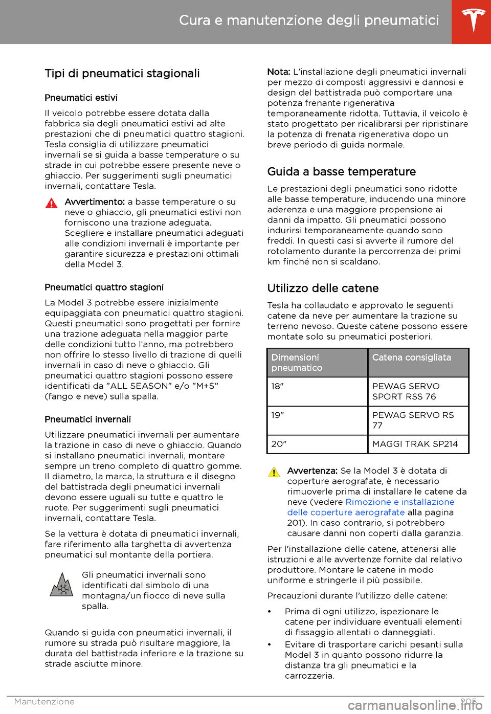 TESLA MODEL 3 2020 Manuale del proprietario (in Italian) Tipi di pneumatici stagionali
Pneumatici estivi
Il veicolo potrebbe essere dotata dalla
fabbrica sia degli pneumatici estivi ad alte
prestazioni che di pneumatici quattro stagioni.
Tesla consiglia di TESLA MODEL 3 2020 Manuale del proprietario (in Italian) Tipi di pneumatici stagionali
Pneumatici estivi
Il veicolo potrebbe essere dotata dalla
fabbrica sia degli pneumatici estivi ad alte
prestazioni che di pneumatici quattro stagioni.
Tesla consiglia di