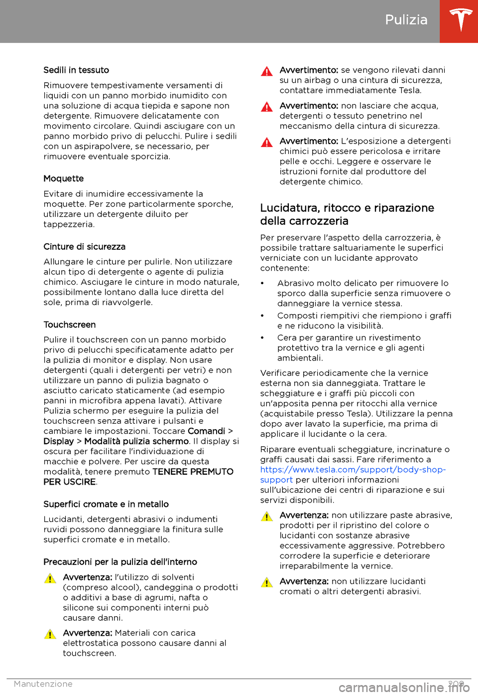 TESLA MODEL 3 2020 Manuale del proprietario (in Italian) Sedili in tessuto
Rimuovere tempestivamente versamenti di
liquidi con un panno morbido inumidito con una soluzione di acqua tiepida e sapone non
detergente. Rimuovere delicatamente con movimento circo TESLA MODEL 3 2020 Manuale del proprietario (in Italian) Sedili in tessuto
Rimuovere tempestivamente versamenti di
liquidi con un panno morbido inumidito con una soluzione di acqua tiepida e sapone non
detergente. Rimuovere delicatamente con movimento circo