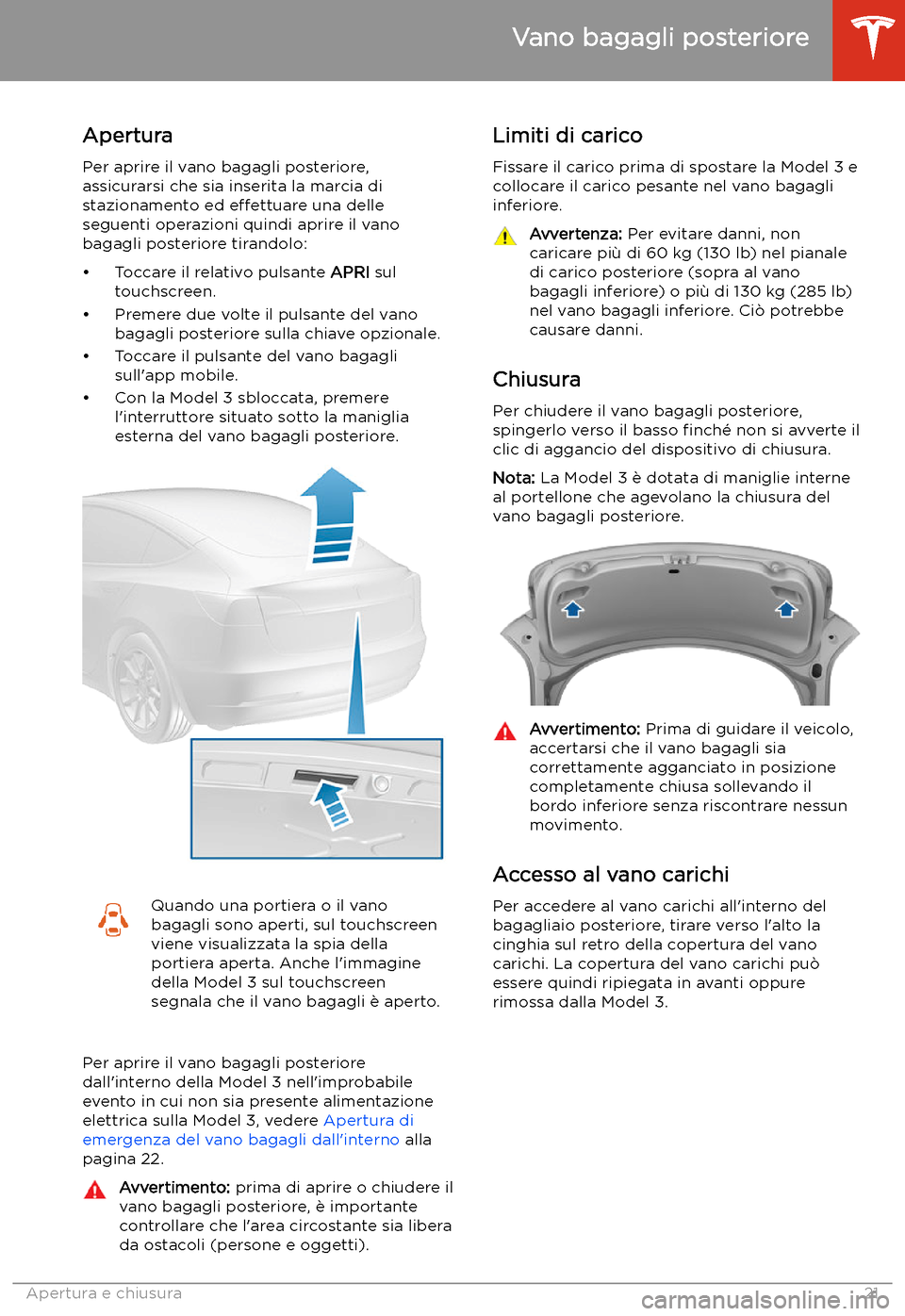 TESLA MODEL 3 2020  Manuale del proprietario (in Italian) Vano bagagli posteriore
Apertura
Per aprire il vano bagagli posteriore,
assicurarsi che sia inserita la marcia di
stazionamento ed  effettuare una delle
seguenti operazioni quindi aprire il vano
bagag