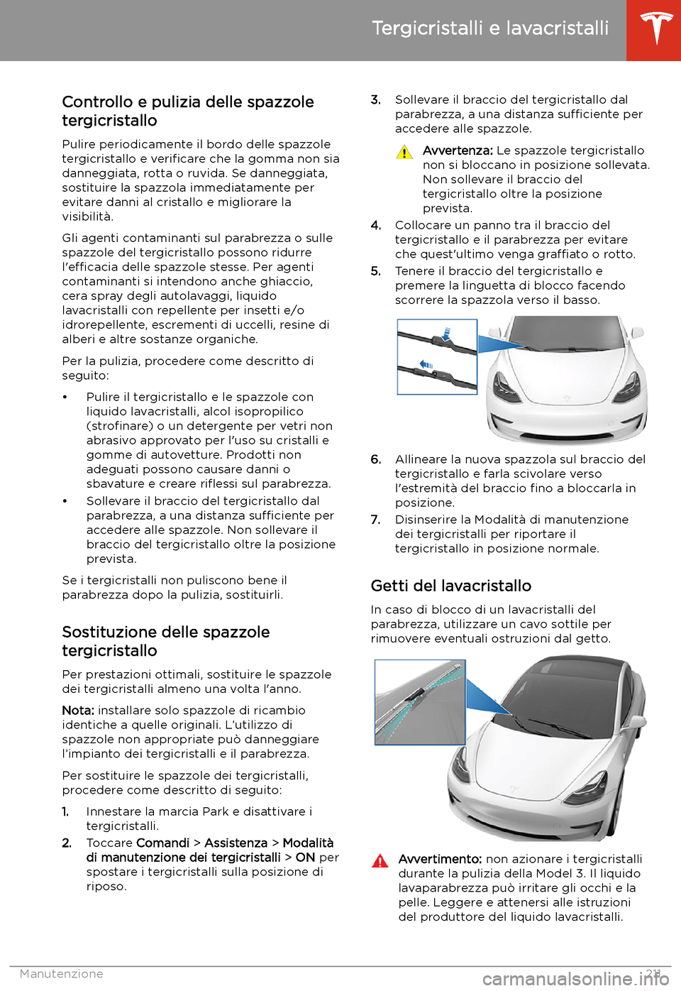 TESLA MODEL 3 2020 Manuale del proprietario (in Italian) Tergicristalli e lavacristalli
Controllo e pulizia delle spazzole
tergicristallo
Pulire periodicamente il bordo delle spazzole tergicristallo e veri TESLA MODEL 3 2020 Manuale del proprietario (in Italian) Tergicristalli e lavacristalli
Controllo e pulizia delle spazzole
tergicristallo
Pulire periodicamente il bordo delle spazzole tergicristallo e veri