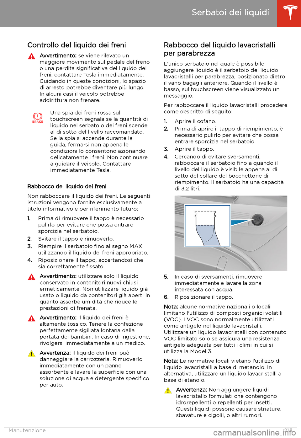 TESLA MODEL 3 2020 Manuale del proprietario (in Italian) Controllo del liquido dei freniAvvertimento: se viene rilevato un
maggiore movimento sul pedale del freno
o una perdita signi TESLA MODEL 3 2020 Manuale del proprietario (in Italian) Controllo del liquido dei freniAvvertimento: se viene rilevato un
maggiore movimento sul pedale del freno
o una perdita signi