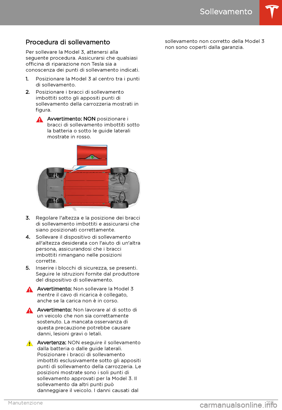 TESLA MODEL 3 2020 Manuale del proprietario (in Italian) Sollevamento
Procedura di sollevamento
Per sollevare la Model 3, attenersi alla
seguente procedura. Assicurarsi che qualsiasi o TESLA MODEL 3 2020 Manuale del proprietario (in Italian) Sollevamento
Procedura di sollevamento
Per sollevare la Model 3, attenersi alla
seguente procedura. Assicurarsi che qualsiasi o