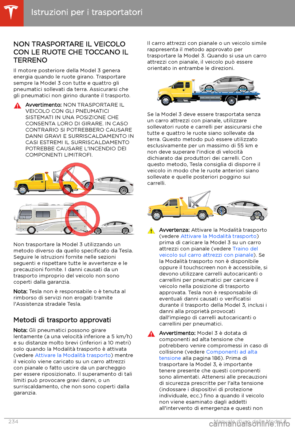 TESLA MODEL 3 2020 Manuale del proprietario (in Italian) Istruzioni per i trasportatori
NON TRASPORTARE IL VEICOLO
CON LE RUOTE CHE TOCCANO IL TERRENO
Il motore posteriore della Model 3 genera
energia quando le ruote girano. Trasportare
sempre la Model 3 co TESLA MODEL 3 2020 Manuale del proprietario (in Italian) Istruzioni per i trasportatori
NON TRASPORTARE IL VEICOLO
CON LE RUOTE CHE TOCCANO IL TERRENO
Il motore posteriore della Model 3 genera
energia quando le ruote girano. Trasportare
sempre la Model 3 co