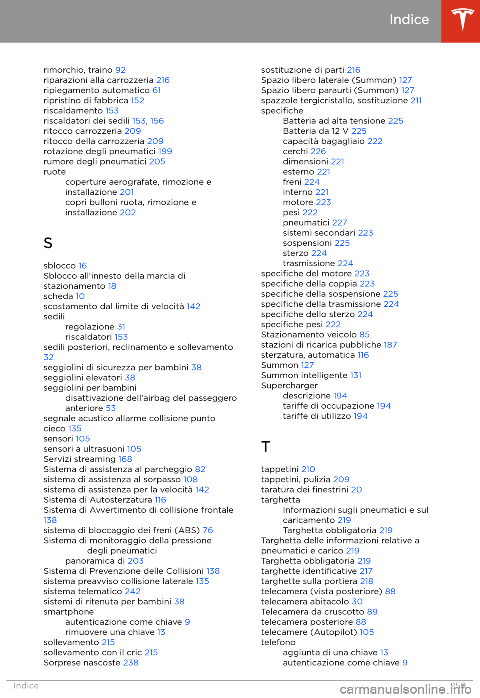 TESLA MODEL 3 2020  Manuale del proprietario (in Italian) rimorchio, traino 92
riparazioni alla carrozzeria  216
ripiegamento automatico  61
ripristino di fabbrica  152
riscaldamento  153
riscaldatori dei sedili  153, 156
ritocco carrozzeria  209
ritocco del