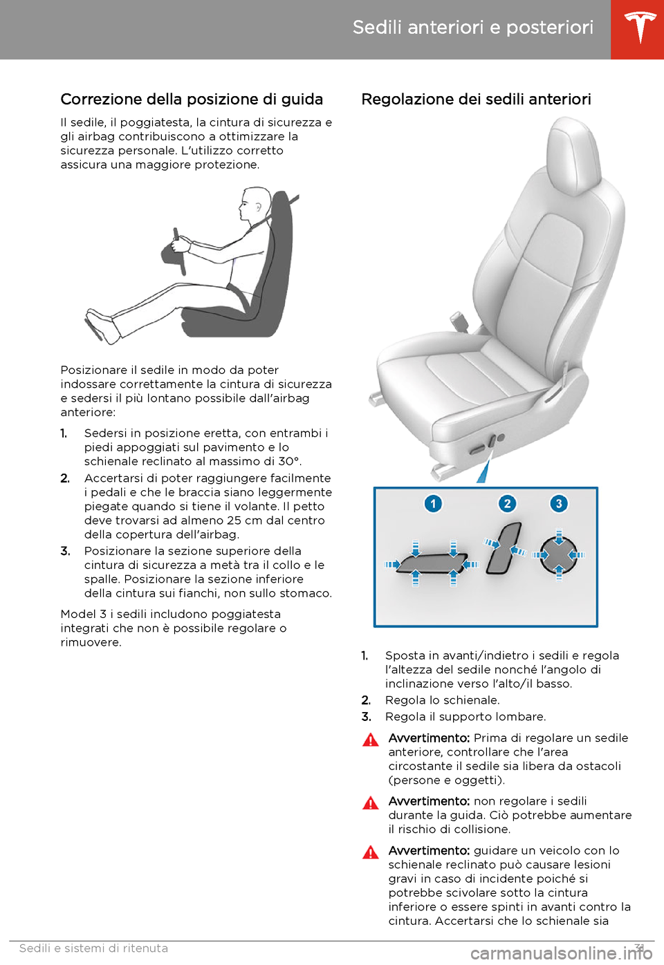 TESLA MODEL 3 2020  Manuale del proprietario (in Italian) Sedili e sistemi di ritenuta
Sedili anteriori e posteriori
Correzione della posizione di guida
Il sedile, il poggiatesta, la cintura di sicurezza e
gli airbag contribuiscono a ottimizzare la
sicurezza