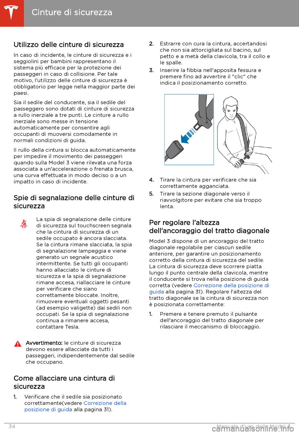 TESLA MODEL 3 2020  Manuale del proprietario (in Italian) Cinture di sicurezza
Utilizzo delle cinture di sicurezza In caso di incidente, le cinture di sicurezza e i
seggiolini per bambini rappresentano il sistema pi