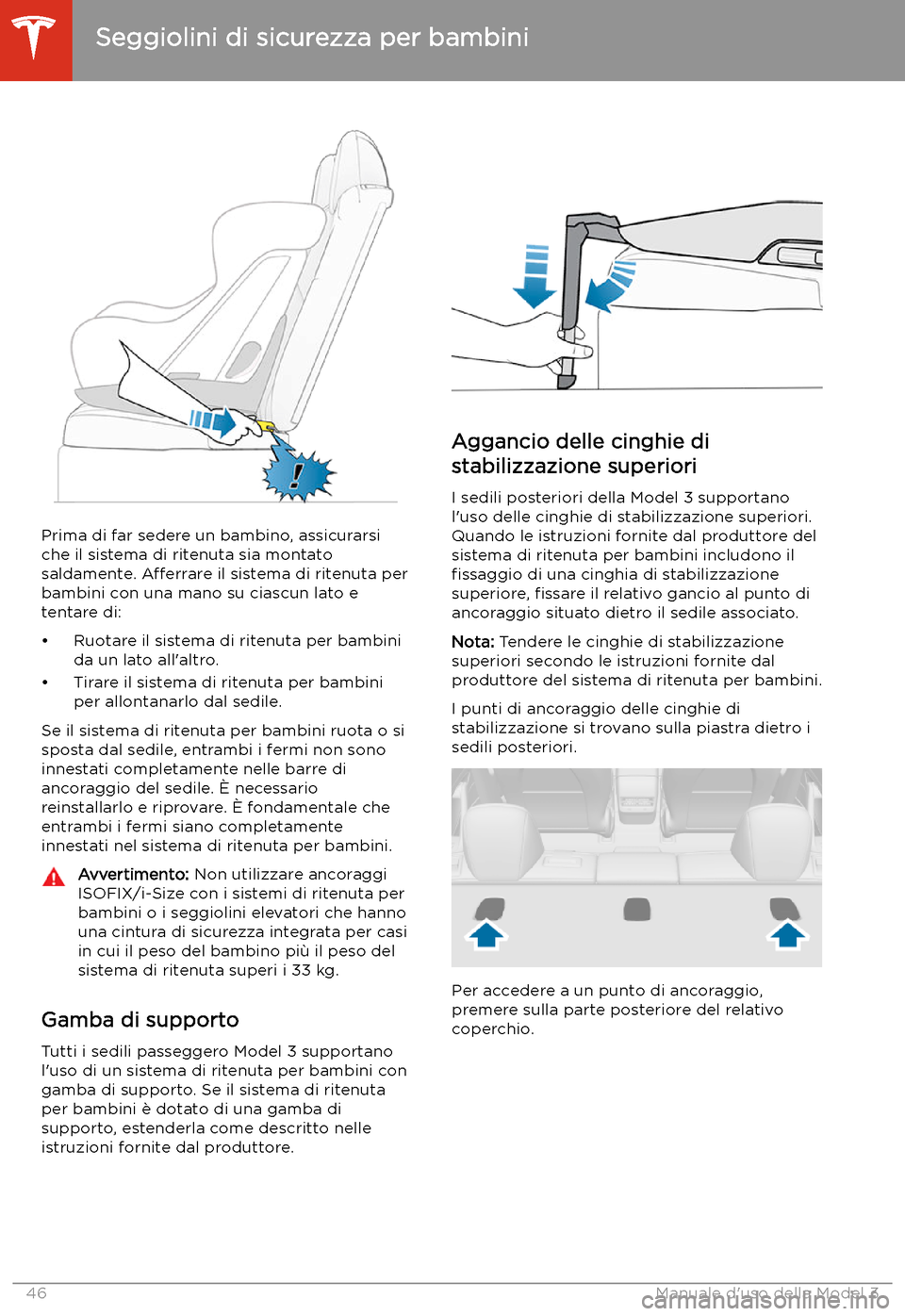 TESLA MODEL 3 2020  Manuale del proprietario (in Italian) Prima di far sedere un bambino, assicurarsi
che il sistema di ritenuta sia montato
saldamente.  Afferrare il sistema di ritenuta per
bambini con una mano su ciascun lato e
tentare di:

