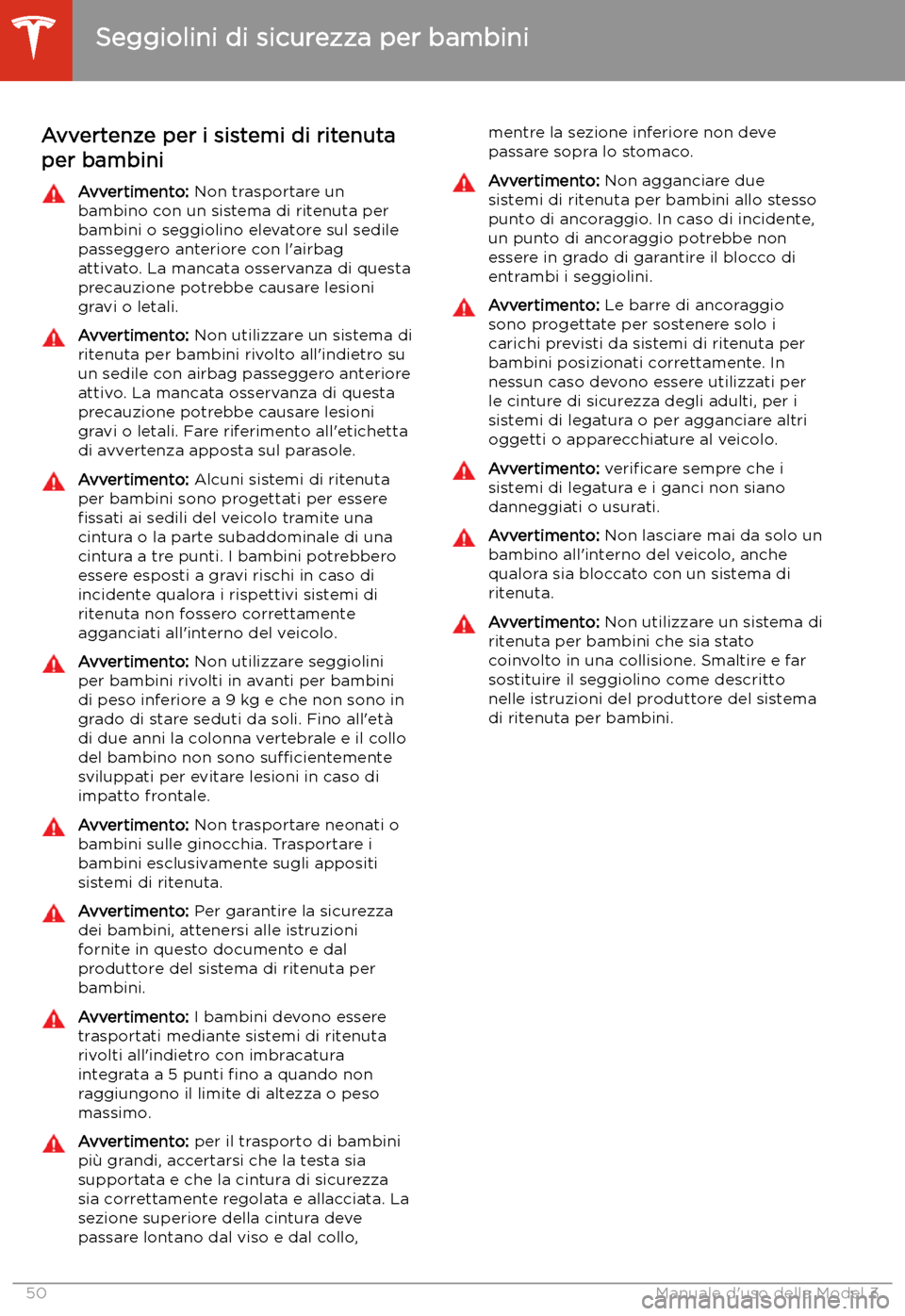 TESLA MODEL 3 2020  Manuale del proprietario (in Italian) Avvertenze per i sistemi di ritenutaper bambiniAvvertimento:  Non trasportare un
bambino con un sistema di ritenuta per bambini o seggiolino elevatore sul sedile
passeggero anteriore con l