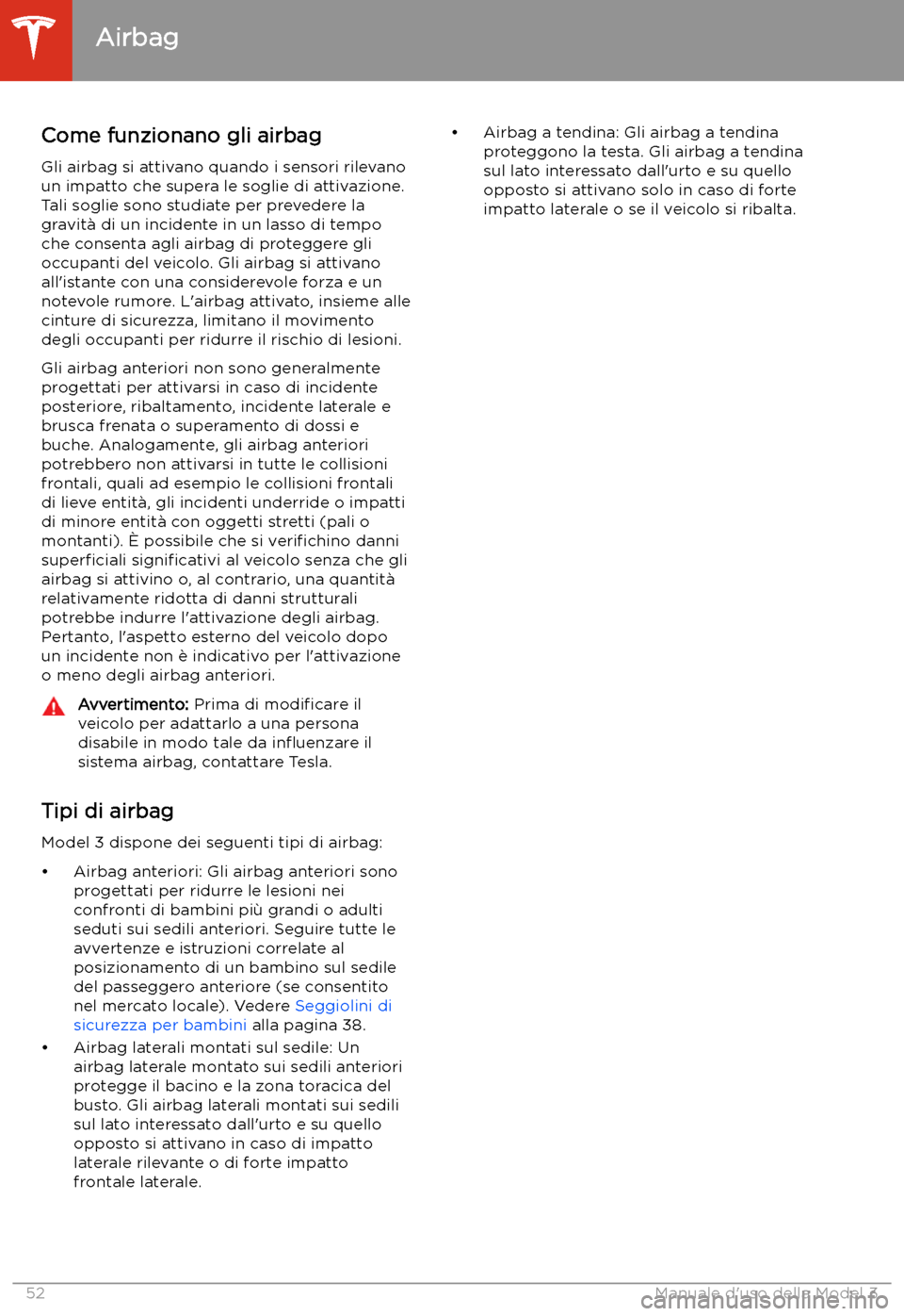 TESLA MODEL 3 2020  Manuale del proprietario (in Italian) Come funzionano gli airbagGli airbag si attivano quando i sensori rilevano
un impatto che supera le soglie di attivazione.
Tali soglie sono studiate per prevedere la
gravit