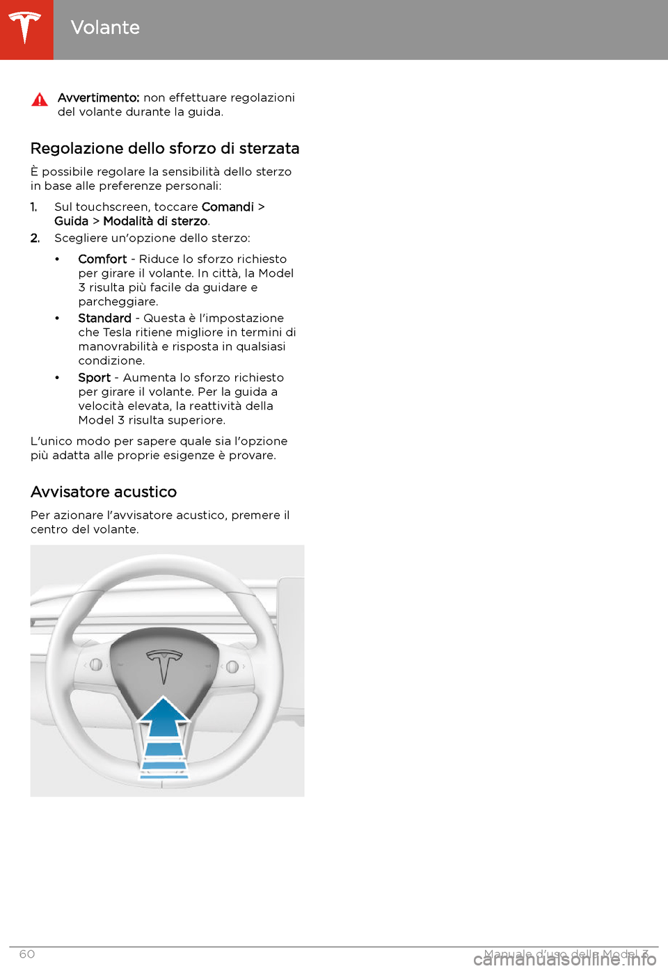 TESLA MODEL 3 2020  Manuale del proprietario (in Italian) Avvertimento: non effettuare  regolazioni
del volante durante la guida.
Regolazione dello sforzo di sterzata
