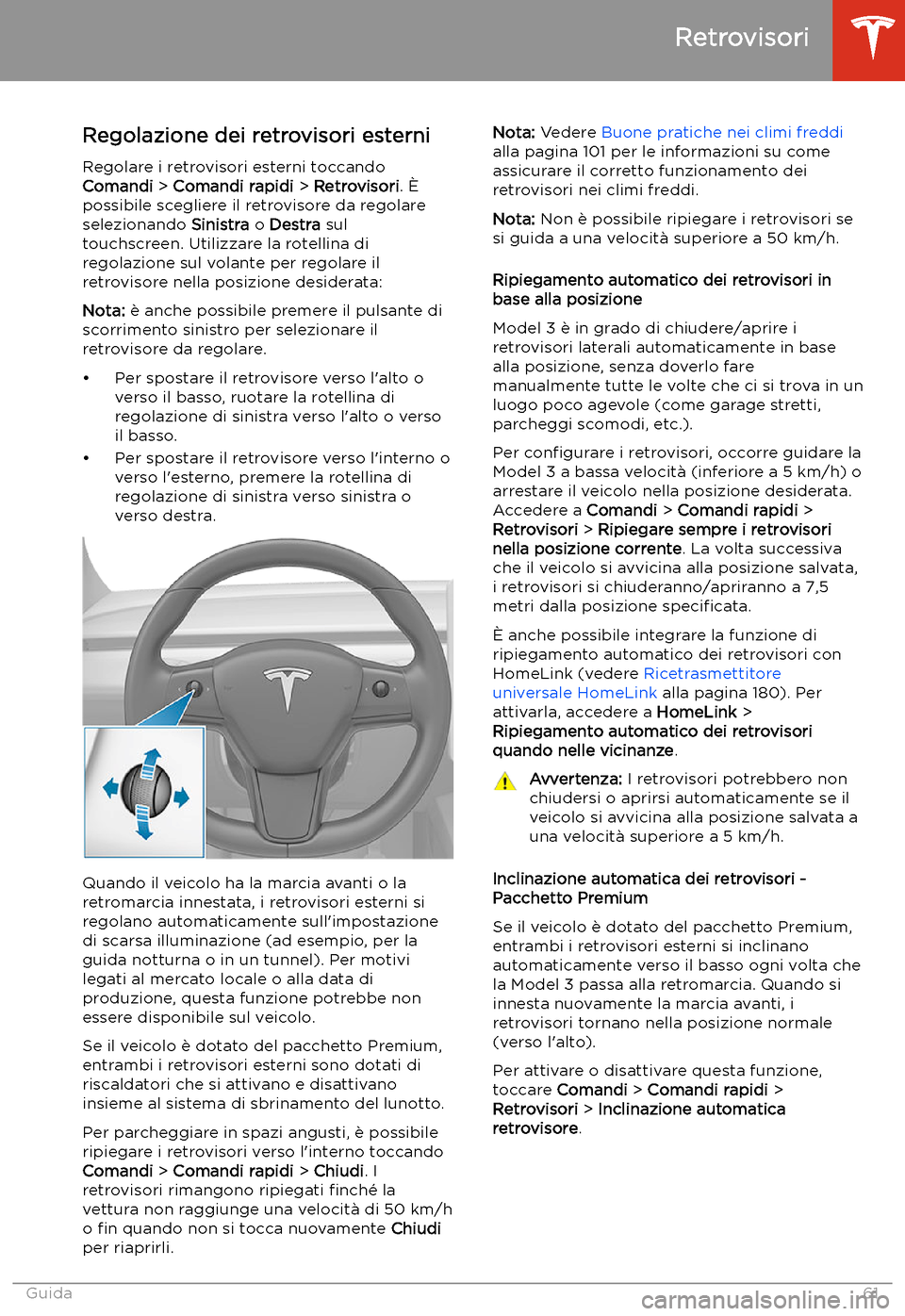 TESLA MODEL 3 2020  Manuale del proprietario (in Italian) Retrovisori
Regolazione dei retrovisori esterni Regolare i retrovisori esterni toccando
Comandi  > Comandi rapidi  > Retrovisori . 