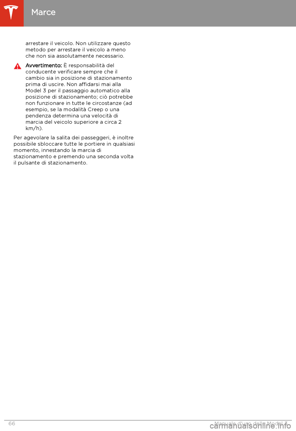 TESLA MODEL 3 2020  Manuale del proprietario (in Italian) arrestare il veicolo. Non utilizzare questo
metodo per arrestare il veicolo a meno che non sia assolutamente necessario.Avvertimento:  