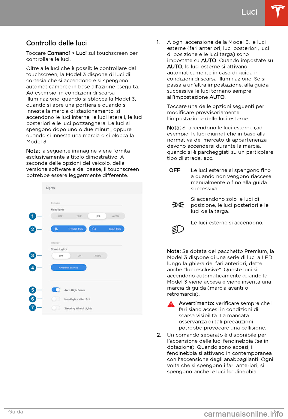 TESLA MODEL 3 2020  Manuale del proprietario (in Italian) Luci
Controllo delle luci
Toccare  Comandi  > Luci  sul touchscreen per
controllare le luci.
Oltre alle luci che 