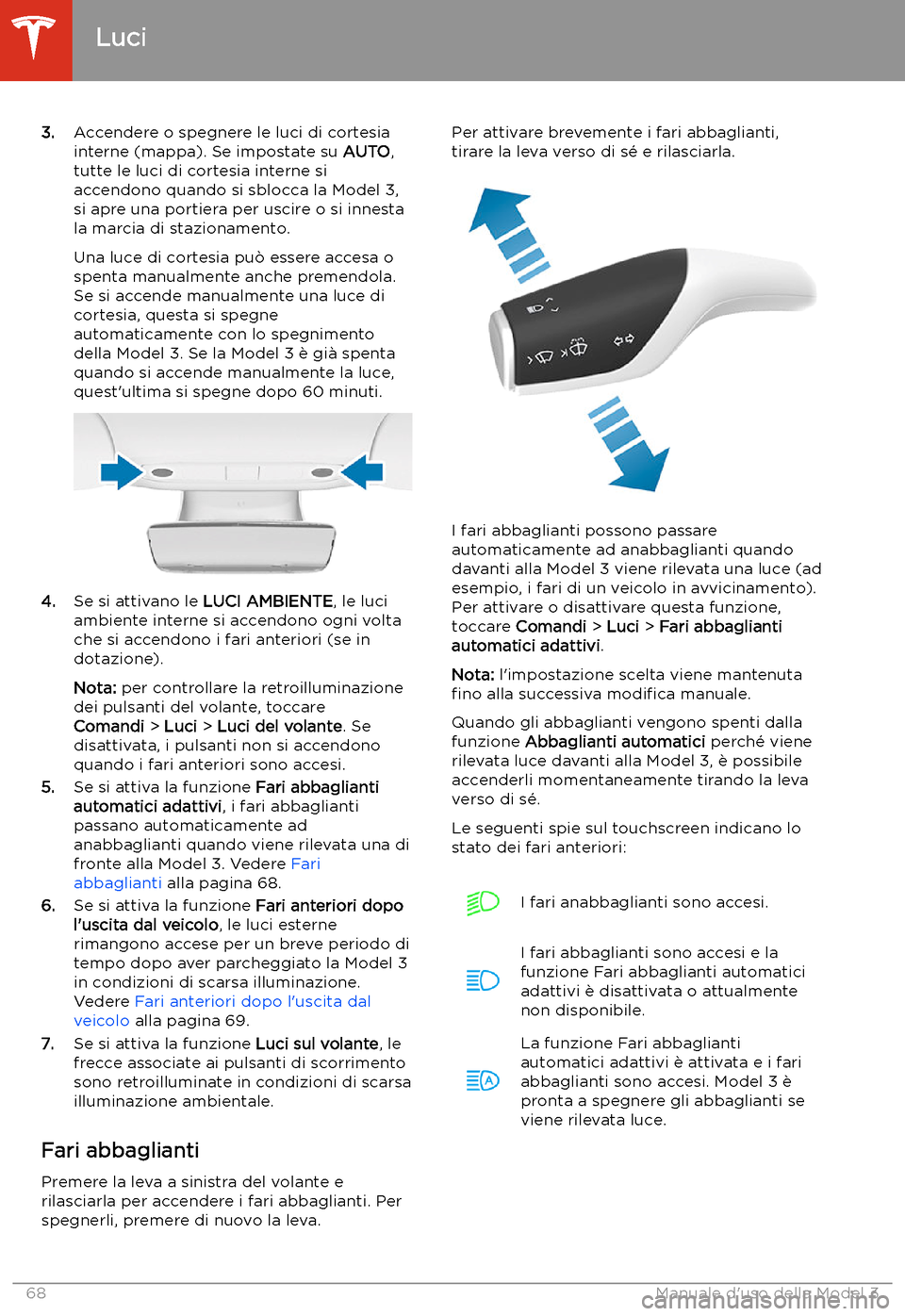 TESLA MODEL 3 2020  Manuale del proprietario (in Italian) 3.Accendere o spegnere le luci di cortesia
interne (mappa). Se impostate su  AUTO,
tutte le luci di cortesia interne si
accendono quando si sblocca la Model 3,
si apre una portiera per uscire o si inn