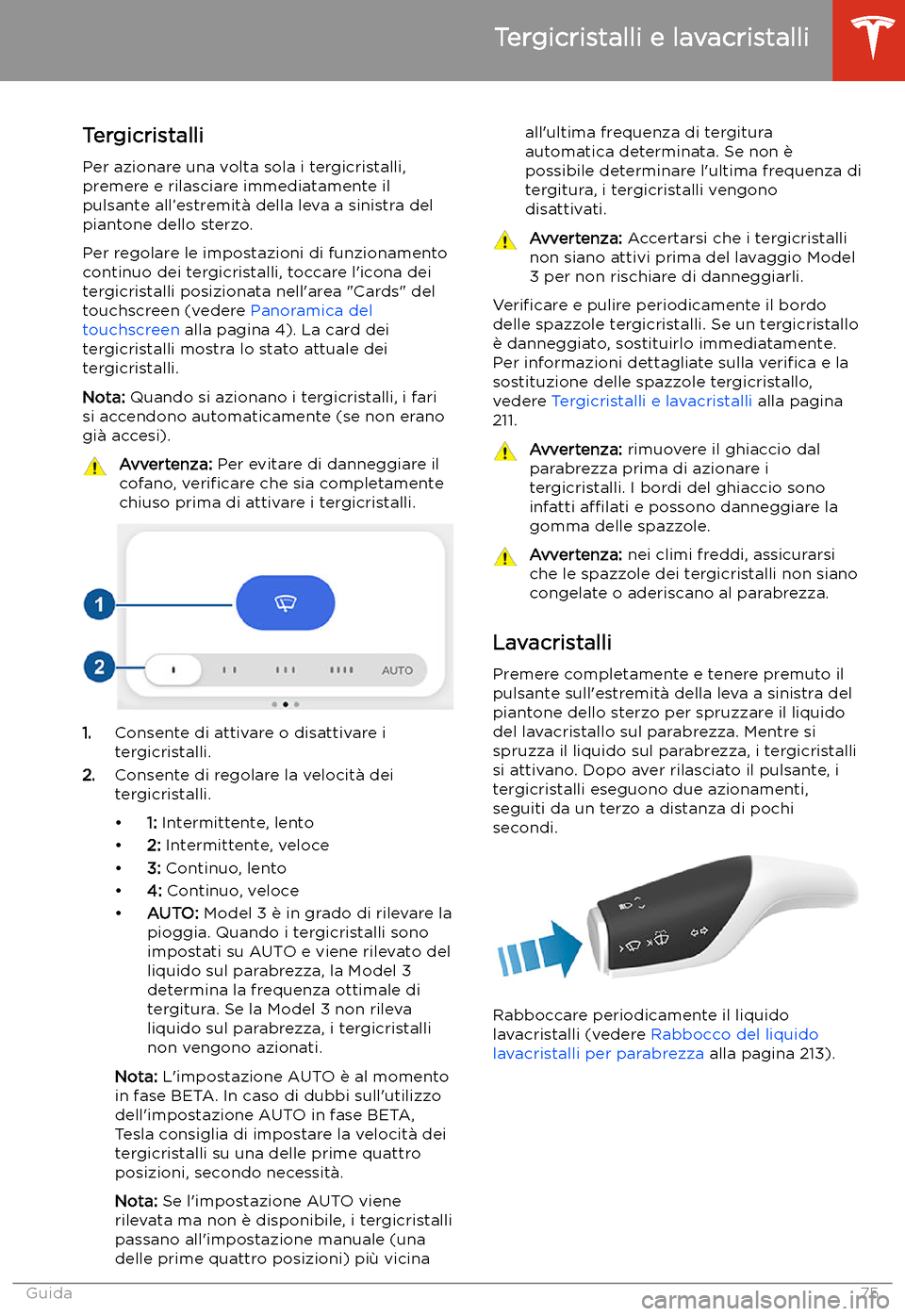 TESLA MODEL 3 2020 Manuale del proprietario (in Italian) Tergicristalli e lavacristalli
Tergicristalli Per azionare una volta sola i tergicristalli,
premere e rilasciare immediatamente il
pulsante all TESLA MODEL 3 2020 Manuale del proprietario (in Italian) Tergicristalli e lavacristalli
Tergicristalli Per azionare una volta sola i tergicristalli,
premere e rilasciare immediatamente il
pulsante all