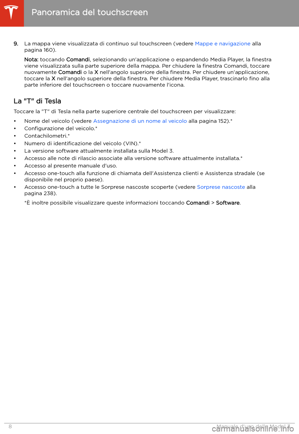 TESLA MODEL 3 2020 Manuale del proprietario (in Italian) 9.La mappa viene visualizzata di continuo sul touchscreen (vedere Mappe e navigazione alla
pagina 160).
Nota: toccando Comandi, selezionando un TESLA MODEL 3 2020 Manuale del proprietario (in Italian) 9.La mappa viene visualizzata di continuo sul touchscreen (vedere Mappe e navigazione alla
pagina 160).
Nota: toccando Comandi, selezionando un
