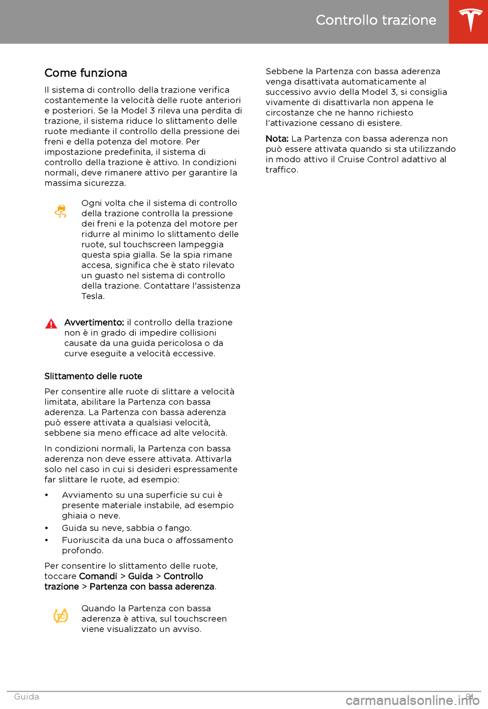 TESLA MODEL 3 2020 Manuale del proprietario (in Italian) Controllo trazione
Come funziona
Il sistema di controllo della trazione veri TESLA MODEL 3 2020 Manuale del proprietario (in Italian) Controllo trazione
Come funziona
Il sistema di controllo della trazione veri