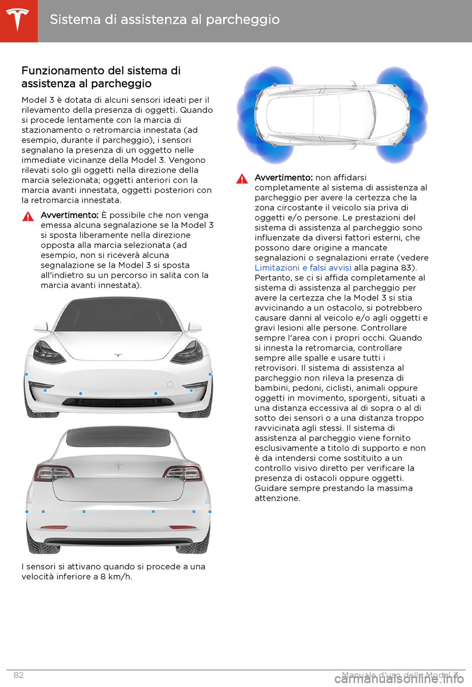 TESLA MODEL 3 2020 Manuale del proprietario (in Italian) Sistema di assistenza al parcheggio
Funzionamento del sistema di
assistenza al parcheggio
Model 3 TESLA MODEL 3 2020 Manuale del proprietario (in Italian) Sistema di assistenza al parcheggio
Funzionamento del sistema di
assistenza al parcheggio
Model 3