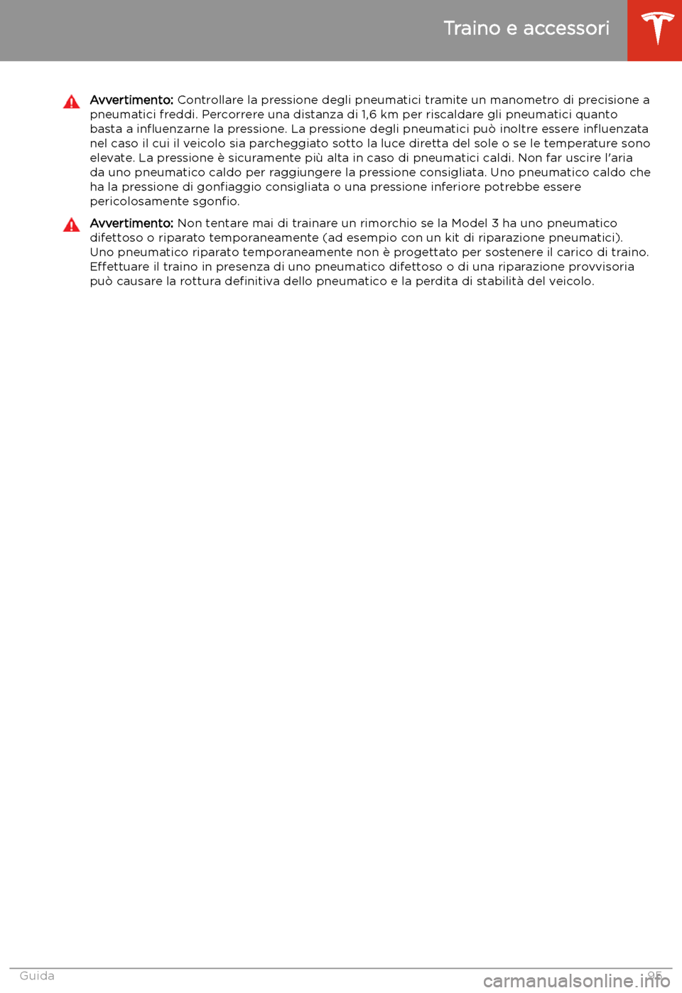 TESLA MODEL 3 2020  Manuale del proprietario (in Italian) Avvertimento: Controllare la pressione degli pneumatici tramite un manometro di precisione a
pneumatici freddi. Percorrere una distanza di 1,6 km per riscaldare gli pneumatici quanto
basta a  influenz