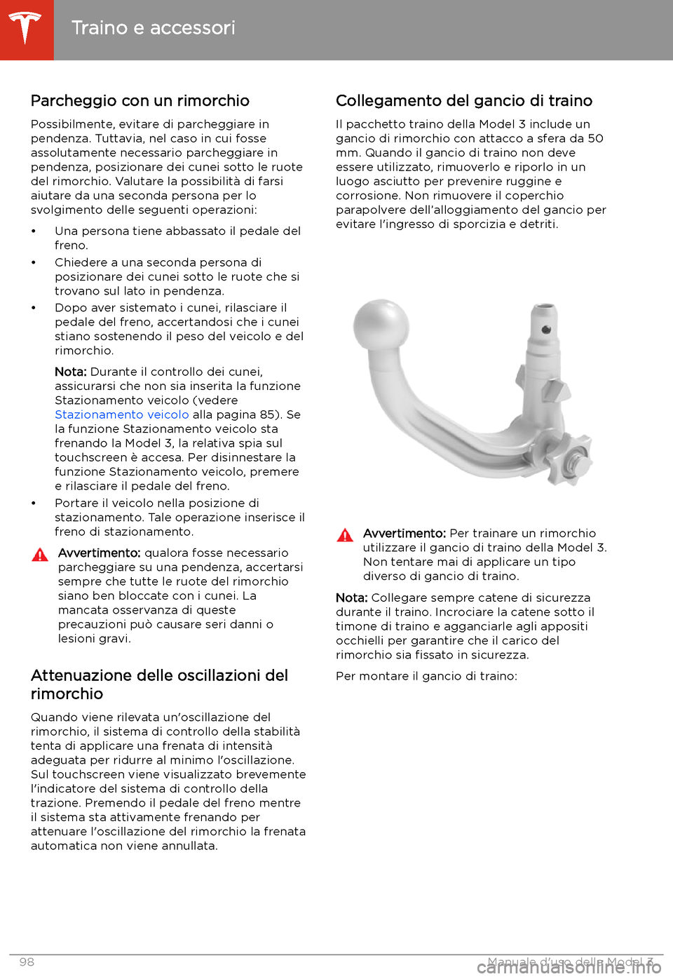 TESLA MODEL 3 2020  Manuale del proprietario (in Italian) Parcheggio con un rimorchioPossibilmente, evitare di parcheggiare in
pendenza. Tuttavia, nel caso in cui fosse
assolutamente necessario parcheggiare in
pendenza, posizionare dei cunei sotto le ruote
d