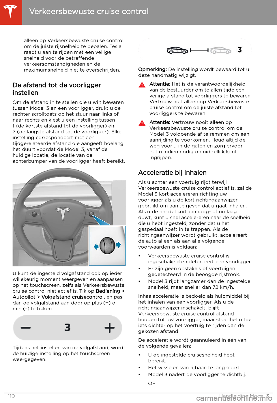 TESLA MODEL 3 2020  Handleiding (in Dutch) alleen op Verkeersbewuste cruise control
om de juiste rijsnelheid te bepalen. Tesla
raadt u aan te rijden met een veilige
snelheid voor de  betre