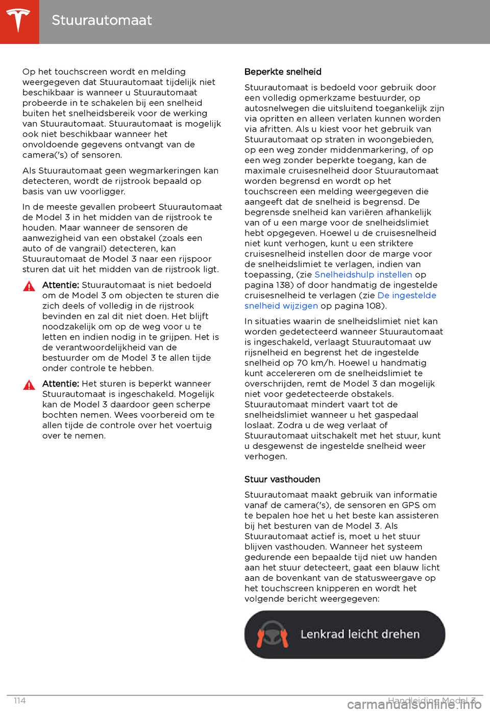 TESLA MODEL 3 2020  Handleiding (in Dutch) Op het touchscreen wordt en melding
weergegeven dat Stuurautomaat tijdelijk niet
beschikbaar is wanneer u Stuurautomaat probeerde in te schakelen bij een snelheid
buiten het snelheidsbereik voor de we
