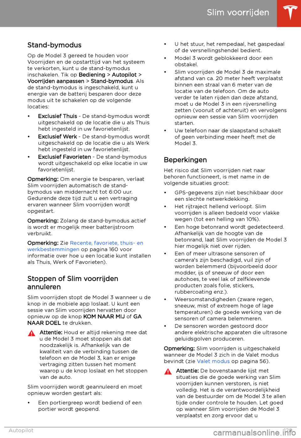 TESLA MODEL 3 2020  Handleiding (in Dutch) Stand-bymodusOp de Model 3 gereed te houden voor
Voorrijden en de opstarttijd van het systeem
te verkorten, kunt u de stand-bymodus
inschakelen. Tik op  Bediening > Autopilot  >
Voorrijden aanpassen  