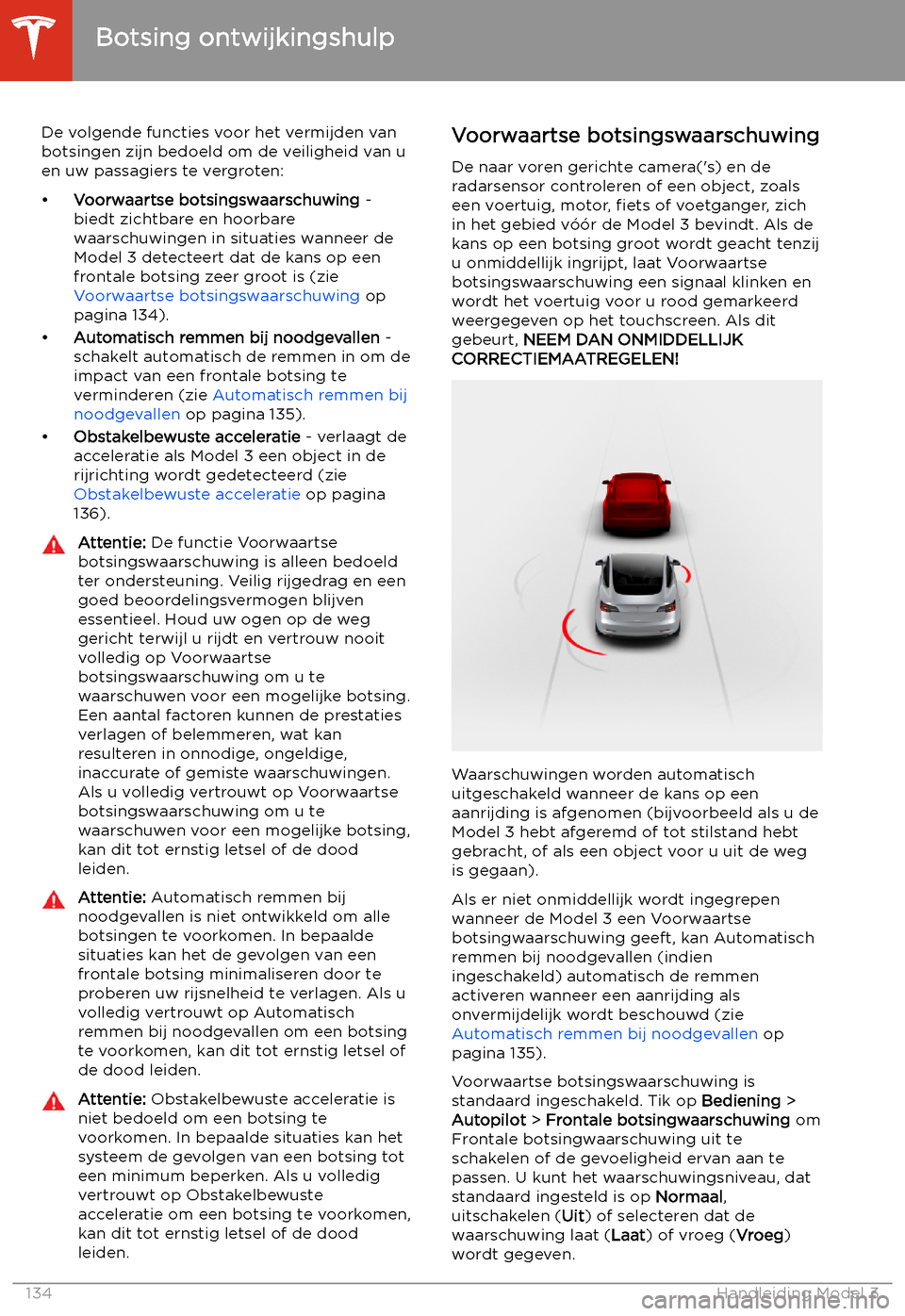 TESLA MODEL 3 2020  Handleiding (in Dutch) Botsing ontwijkingshulp
De volgende functies voor het vermijden van
botsingen zijn bedoeld om de veiligheid van u
en uw passagiers te vergroten:
