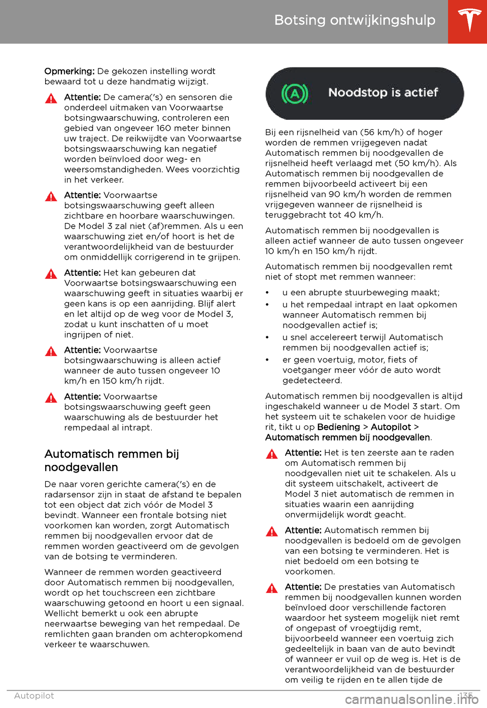 TESLA MODEL 3 2020  Handleiding (in Dutch) Opmerking: De gekozen instelling wordt
bewaard tot u deze handmatig wijzigt.Attentie:  De camera(