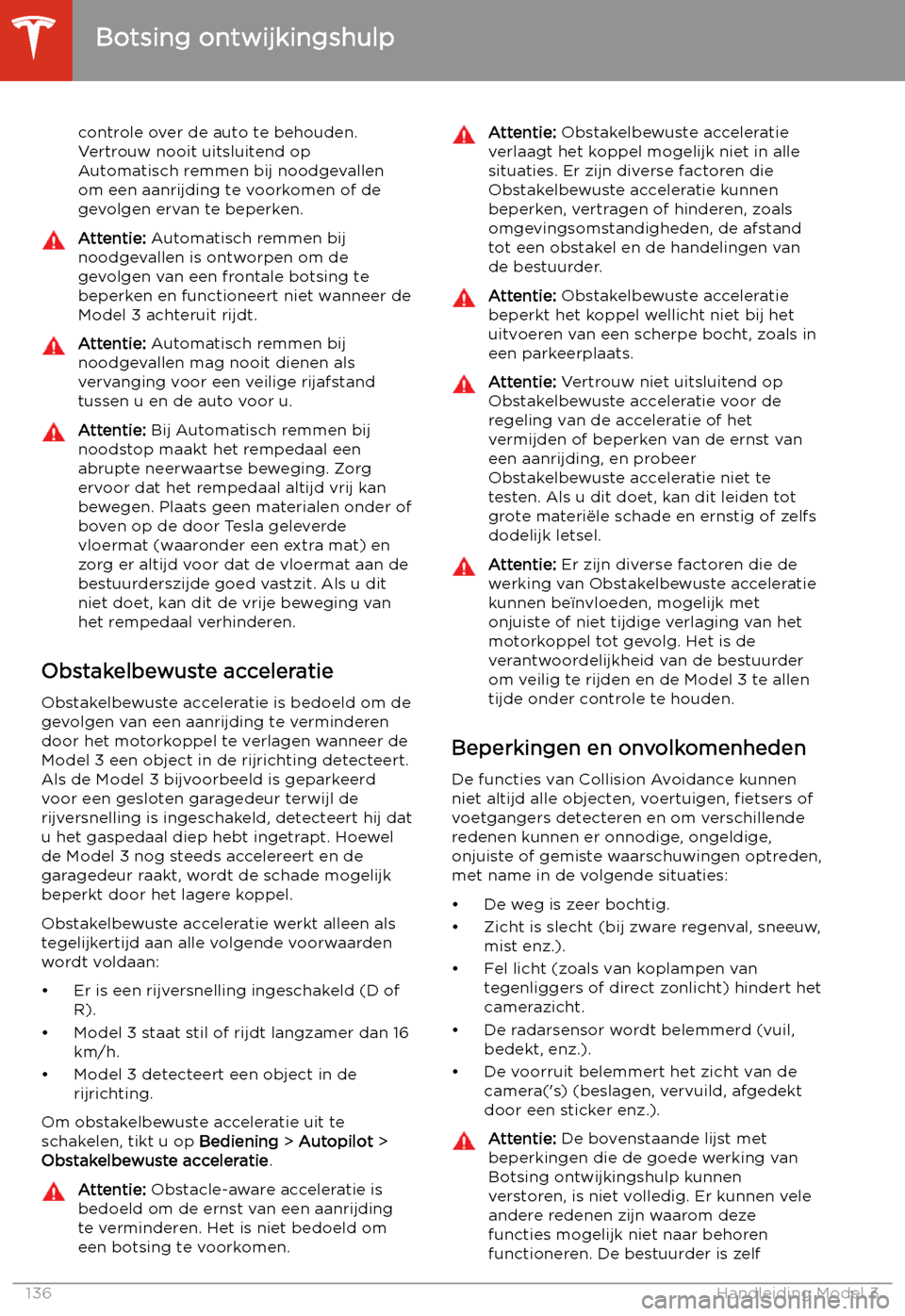 TESLA MODEL 3 2020 Handleiding (in Dutch) controle over de auto te behouden.
Vertrouw nooit uitsluitend op
Automatisch remmen bij noodgevallen
om een aanrijding te voorkomen of de
gevolgen ervan te beperken.Attentie: Automatisch remmen bij
n TESLA MODEL 3 2020 Handleiding (in Dutch) controle over de auto te behouden.
Vertrouw nooit uitsluitend op
Automatisch remmen bij noodgevallen
om een aanrijding te voorkomen of de
gevolgen ervan te beperken.Attentie: Automatisch remmen bij
n