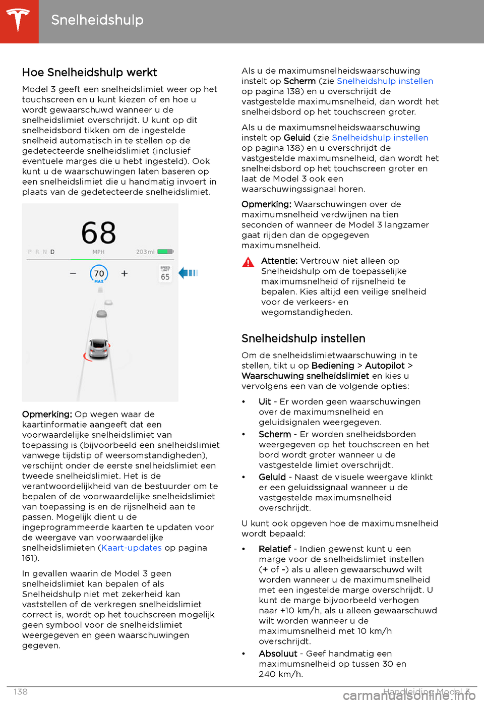 TESLA MODEL 3 2020 Handleiding (in Dutch) Snelheidshulp
Hoe Snelheidshulp werkt Model 3 geeft een snelheidslimiet weer op het
touchscreen en u kunt kiezen of en hoe u
wordt gewaarschuwd wanneer u de snelheidslimiet overschrijdt. U kunt op dit TESLA MODEL 3 2020 Handleiding (in Dutch) Snelheidshulp
Hoe Snelheidshulp werkt Model 3 geeft een snelheidslimiet weer op het
touchscreen en u kunt kiezen of en hoe u
wordt gewaarschuwd wanneer u de snelheidslimiet overschrijdt. U kunt op dit