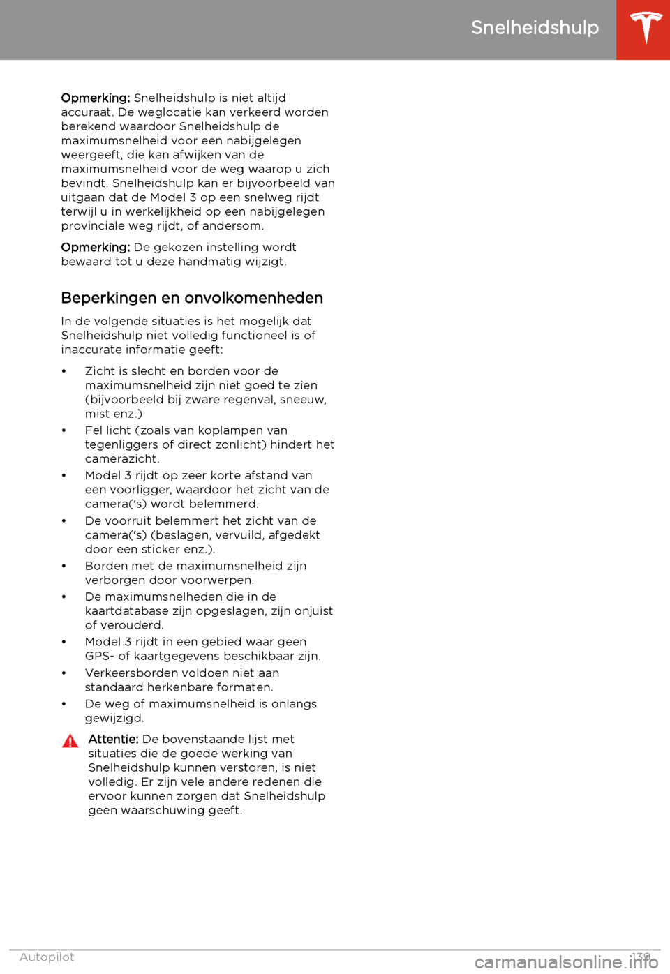 TESLA MODEL 3 2020  Handleiding (in Dutch) Opmerking: Snelheidshulp is niet altijd
accuraat. De weglocatie kan verkeerd worden
berekend waardoor Snelheidshulp de
maximumsnelheid voor een nabijgelegen
weergeeft, die kan afwijken van de
maximums