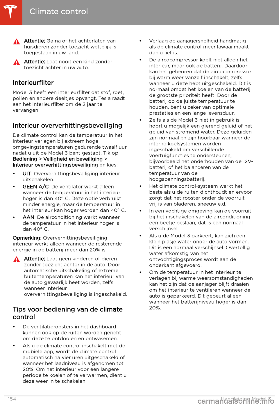 TESLA MODEL 3 2020 Handleiding (in Dutch) Attentie: Ga na of het achterlaten van
huisdieren zonder toezicht wettelijk is
toegestaan in uw land.Attentie: Laat nooit een kind zonder
toezicht achter in uw auto.
Interieur TESLA MODEL 3 2020 Handleiding (in Dutch) Attentie: Ga na of het achterlaten van
huisdieren zonder toezicht wettelijk is
toegestaan in uw land.Attentie: Laat nooit een kind zonder
toezicht achter in uw auto.
Interieur