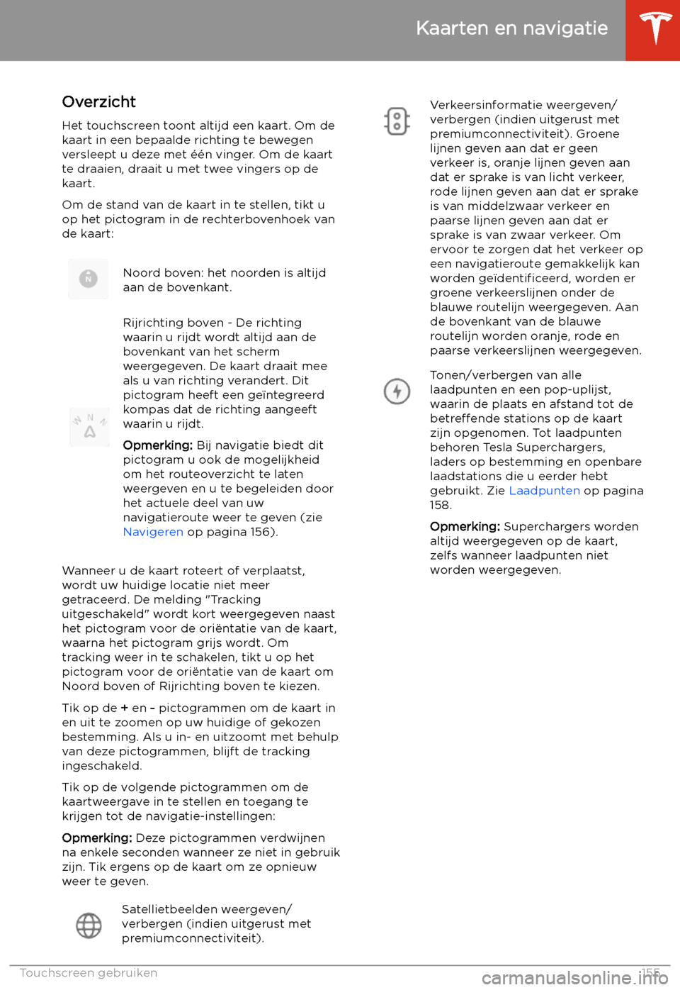 TESLA MODEL 3 2020 Handleiding (in Dutch) Kaarten en navigatie
Overzicht
Het touchscreen toont altijd een kaart. Om de
kaart in een bepaalde richting te bewegen
versleept u deze met TESLA MODEL 3 2020 Handleiding (in Dutch) Kaarten en navigatie
Overzicht
Het touchscreen toont altijd een kaart. Om de
kaart in een bepaalde richting te bewegen
versleept u deze met