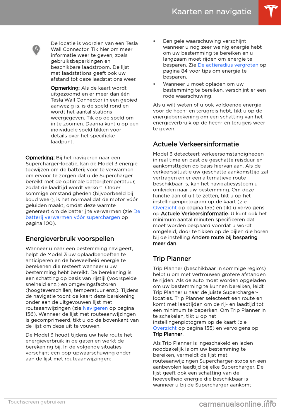 TESLA MODEL 3 2020 Handleiding (in Dutch) De locatie is voorzien van een Tesla
Wall Connector. Tik hier om meer
informatie weer te geven, zoals
gebruiksbeperkingen en
beschikbare laadstroom. De lijst
met laadstations geeft ook uw
afstand tot TESLA MODEL 3 2020 Handleiding (in Dutch) De locatie is voorzien van een Tesla
Wall Connector. Tik hier om meer
informatie weer te geven, zoals
gebruiksbeperkingen en
beschikbare laadstroom. De lijst
met laadstations geeft ook uw
afstand tot
