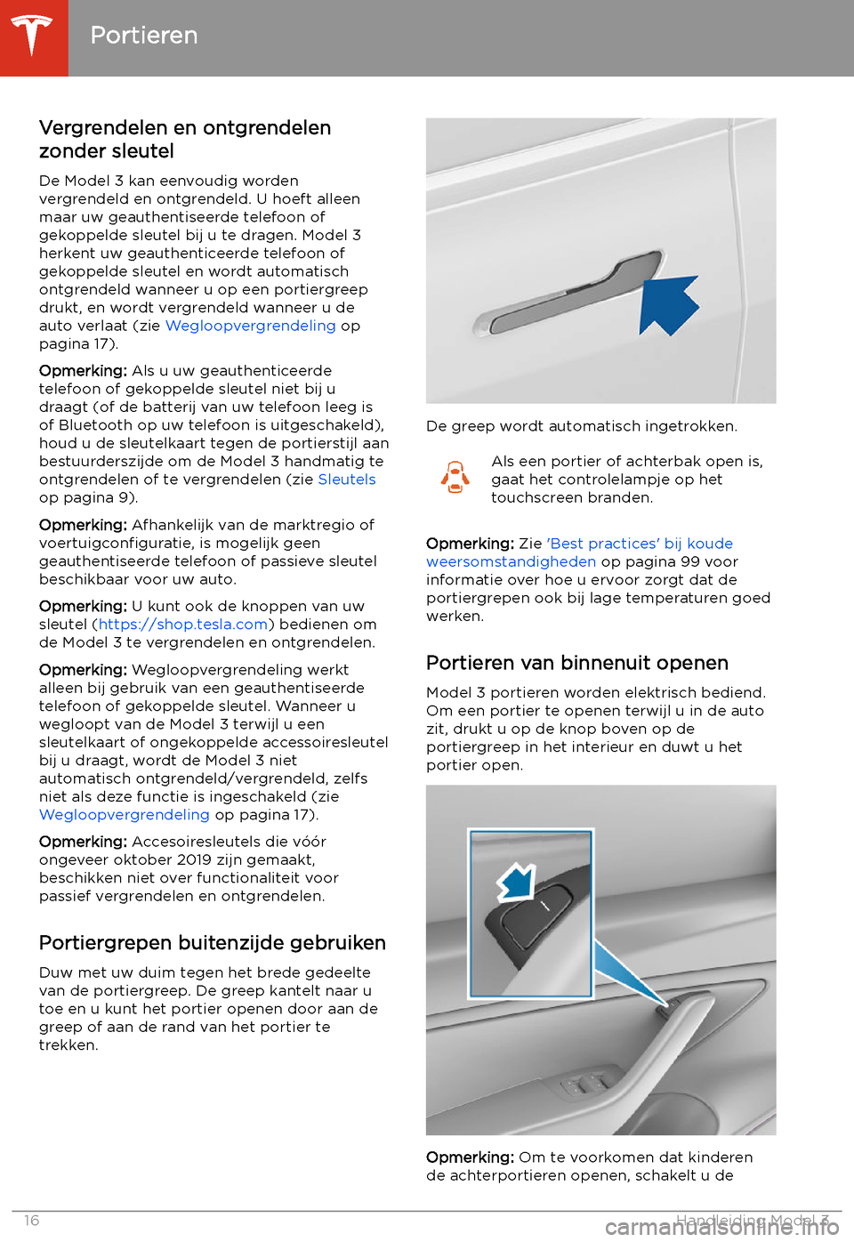 TESLA MODEL 3 2020  Handleiding (in Dutch) Portieren
Vergrendelen en ontgrendelen
zonder sleutel
De Model 3 kan eenvoudig worden
vergrendeld en ontgrendeld. U hoeft alleen maar uw geauthentiseerde telefoon of
gekoppelde sleutel bij u te dragen