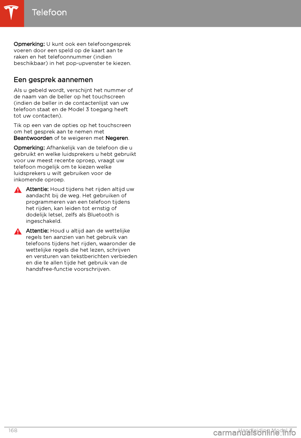 TESLA MODEL 3 2020  Handleiding (in Dutch) Opmerking: U kunt ook een telefoongesprek
voeren door een speld op de kaart aan te
raken en het telefoonnummer (indien beschikbaar) in het pop-upvenster te kiezen.
Een gesprek aannemen
Als u gebeld wo