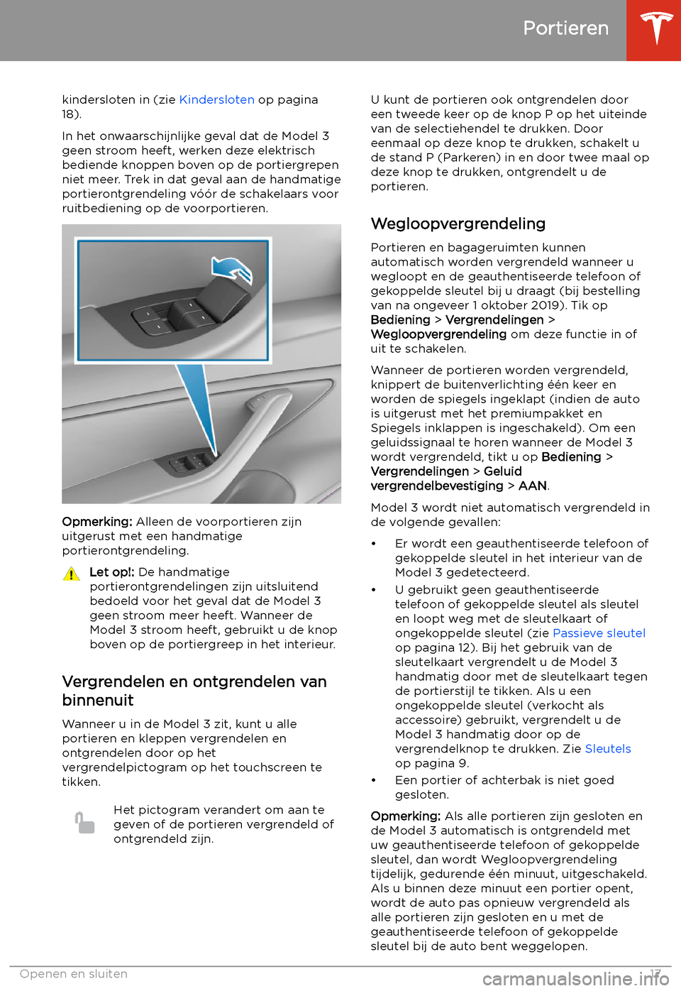 TESLA MODEL 3 2020  Handleiding (in Dutch) kindersloten in (zie Kindersloten op pagina
18).
In het onwaarschijnlijke geval dat de Model 3
geen stroom heeft, werken deze elektrisch
bediende knoppen boven op de portiergrepen
niet meer. Trek in d