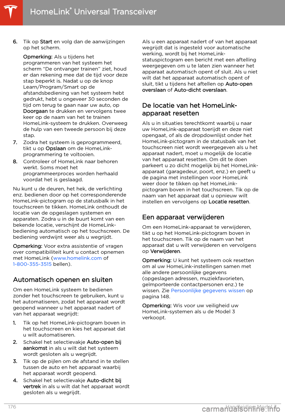 TESLA MODEL 3 2020  Handleiding (in Dutch) 6.Tik op  Start en volg dan de aanwijzingen
op het scherm.
Opmerking:  Als u tijdens het
programmeren van het systeem het
scherm “De ontvanger trainen” ziet, houd
er dan rekening mee dat de tijd v