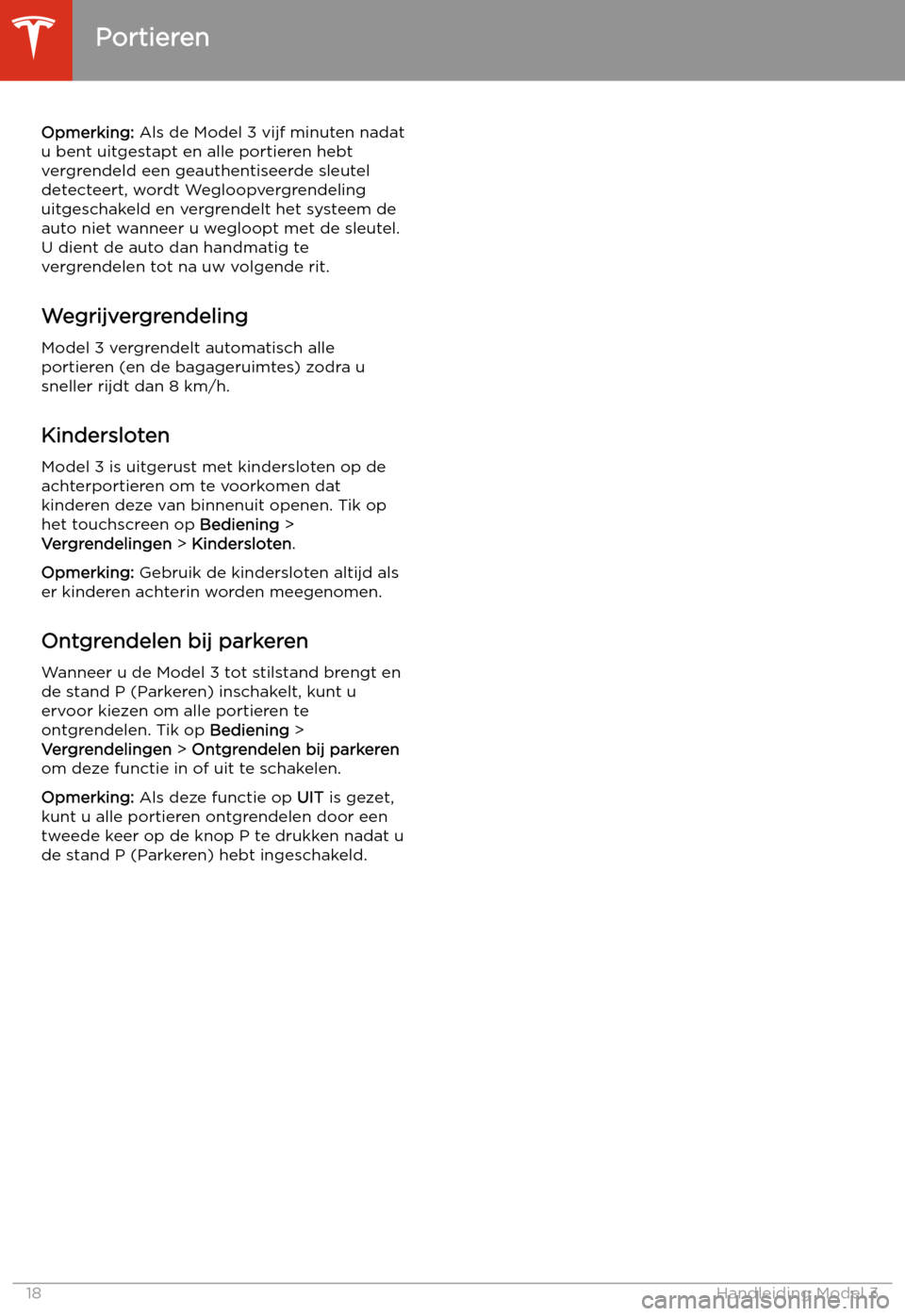 TESLA MODEL 3 2020 Handleiding (in Dutch) Opmerking: Als de Model 3 vijf minuten nadat
u bent uitgestapt en alle portieren hebt vergrendeld een geauthentiseerde sleuteldetecteert, wordt Wegloopvergrendeling
uitgeschakeld en vergrendelt het sy TESLA MODEL 3 2020 Handleiding (in Dutch) Opmerking: Als de Model 3 vijf minuten nadat
u bent uitgestapt en alle portieren hebt vergrendeld een geauthentiseerde sleuteldetecteert, wordt Wegloopvergrendeling
uitgeschakeld en vergrendelt het sy