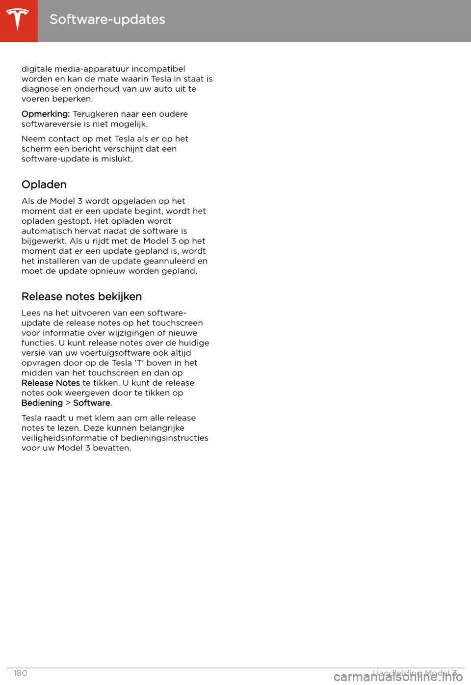 TESLA MODEL 3 2020  Handleiding (in Dutch) digitale media-apparatuur incompatibel
worden en kan de mate waarin Tesla in staat is diagnose en onderhoud van uw auto uit tevoeren beperken.
Opmerking:  Terugkeren naar een oudere
softwareversie is 