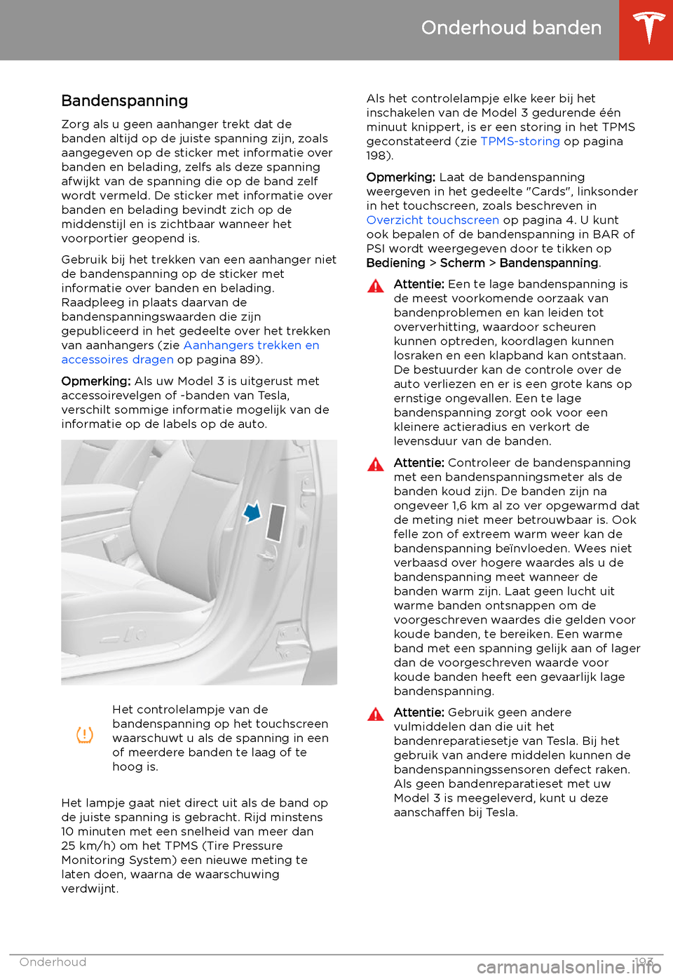 TESLA MODEL 3 2020  Handleiding (in Dutch) Onderhoud banden
Bandenspanning
Zorg als u geen aanhanger trekt dat de
banden altijd op de juiste spanning zijn, zoals aangegeven op de sticker met informatie over
banden en belading, zelfs als deze s