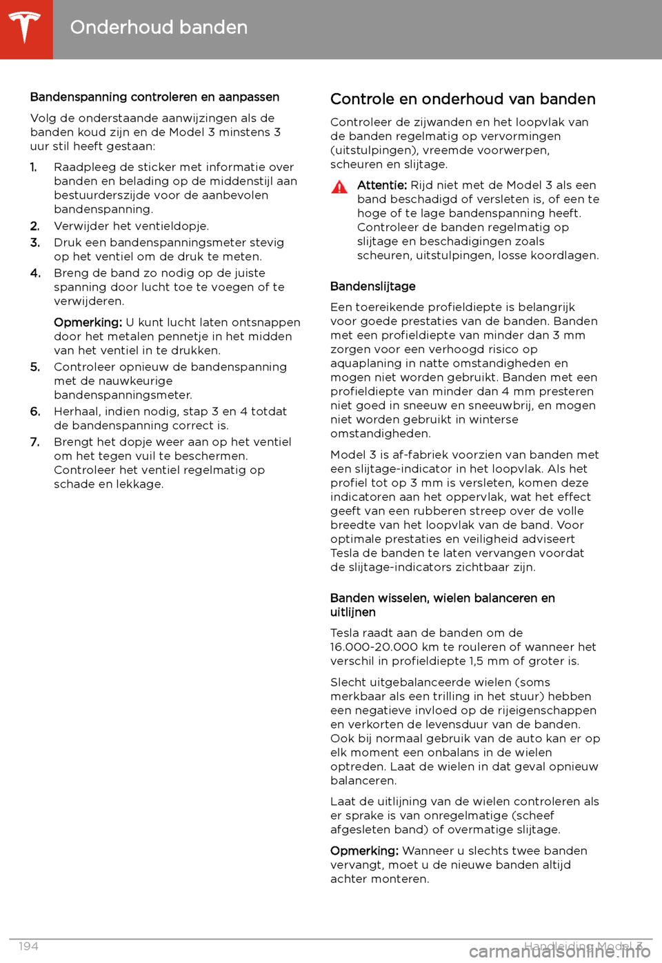TESLA MODEL 3 2020  Handleiding (in Dutch) Bandenspanning controleren en aanpassen
Volg de onderstaande aanwijzingen als de
banden koud zijn en de Model 3 minstens 3 uur stil heeft gestaan:
1. Raadpleeg de sticker met informatie over
banden en