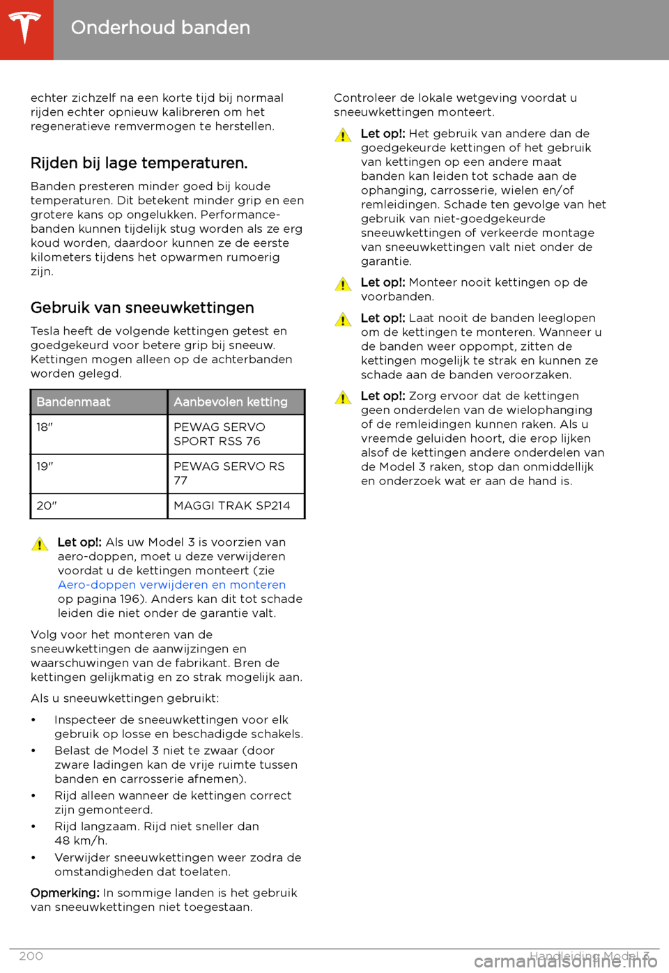 TESLA MODEL 3 2020 Handleiding (in Dutch) echter zichzelf na een korte tijd bij normaal
rijden echter opnieuw kalibreren om het
regeneratieve remvermogen te herstellen.
Rijden bij lage temperaturen. Banden presteren minder goed bij koudetempe TESLA MODEL 3 2020 Handleiding (in Dutch) echter zichzelf na een korte tijd bij normaal
rijden echter opnieuw kalibreren om het
regeneratieve remvermogen te herstellen.
Rijden bij lage temperaturen. Banden presteren minder goed bij koudetempe