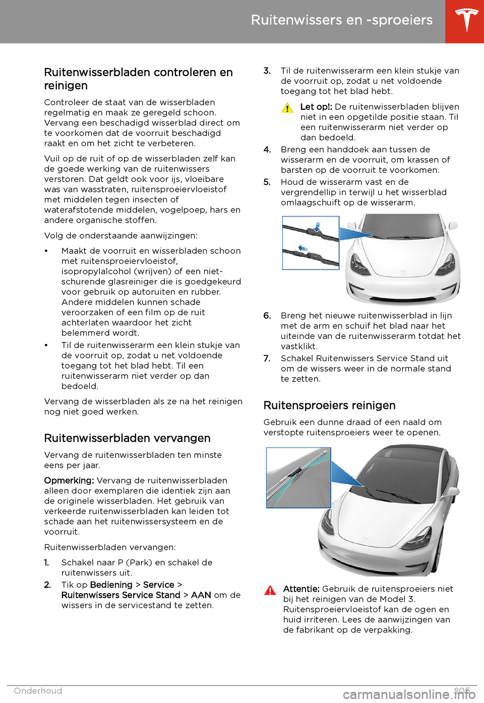 TESLA MODEL 3 2020  Handleiding (in Dutch) Ruitenwissers en -sproeiers
Ruitenwisserbladen controleren en
reinigen
Controleer de staat van de wisserbladen
regelmatig en maak ze geregeld schoon.
Vervang een beschadigd wisserblad direct om
te voo