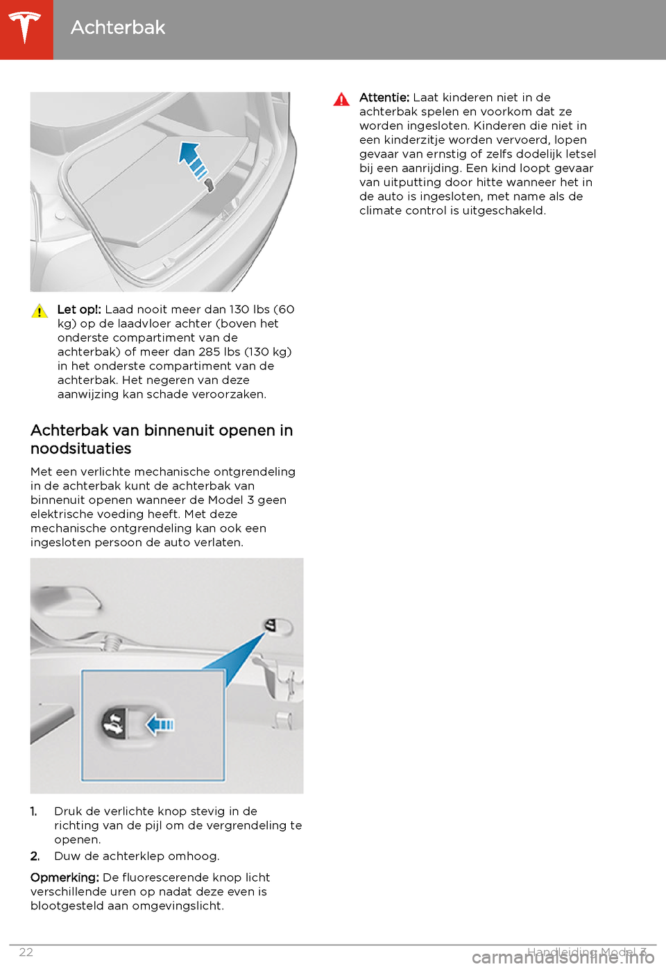 TESLA MODEL 3 2020  Handleiding (in Dutch) Let op!: Laad nooit meer dan 130 lbs (60
kg) op de laadvloer achter (boven het
onderste compartiment van de
achterbak) of meer dan 285 lbs (130 kg)
in het onderste compartiment van de
achterbak. Het n