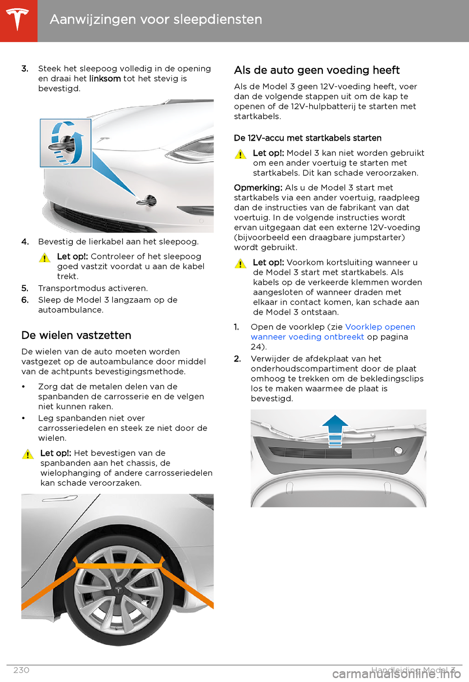 TESLA MODEL 3 2020  Handleiding (in Dutch) 3.Steek het sleepoog volledig in de opening
en draai het  linksom tot het stevig is
bevestigd.
4. Bevestig de lierkabel aan het sleepoog.
Let op!:  Controleer of het sleepoog
goed vastzit voordat u aa