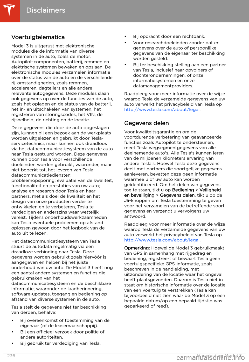TESLA MODEL 3 2020 Handleiding (in Dutch) Disclaimers
Voertuigtelematica Model 3 is uitgerust met elektronische
modules die de informatie van diverse
systemen in de auto, zoals de motor,
Autopilot-componenten, batterij, remmen en
elektrische TESLA MODEL 3 2020 Handleiding (in Dutch) Disclaimers
Voertuigtelematica Model 3 is uitgerust met elektronische
modules die de informatie van diverse
systemen in de auto, zoals de motor,
Autopilot-componenten, batterij, remmen en
elektrische